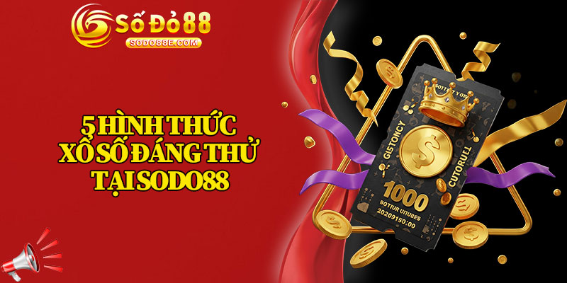 5 Hình Thức Xổ Số Đáng Thử Tại Sodo88