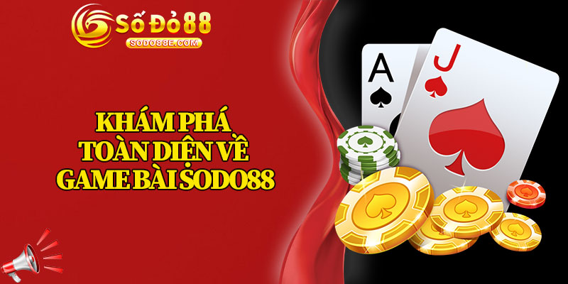 Khám Phá Toàn Diện Về Game Bài Sodo88