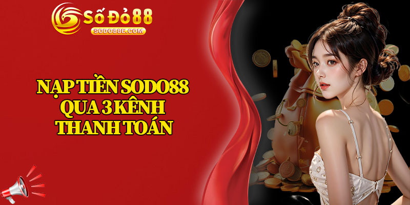 Nạp Tiền Sodo88 Qua 3 Kênh Thanh Toán