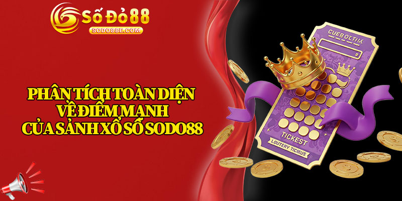 Phân Tích Toàn Diện Về Điểm Mạnh Của Sảnh Xổ Số Sodo88