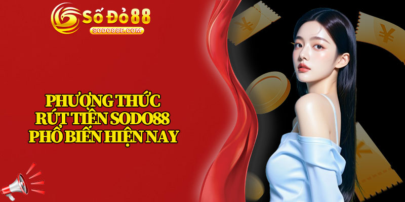 Phương Thức Rút Tiền Sodo88 Phổ Biến Hiện Nay