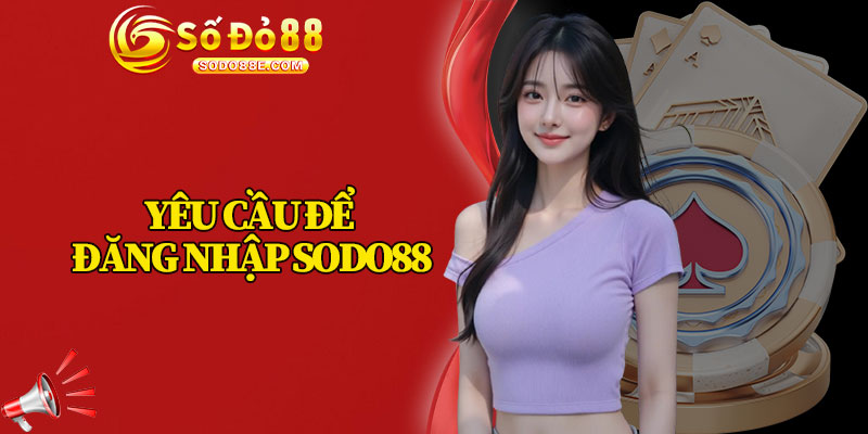 Yêu Cầu Để Đăng Nhập Sodo88