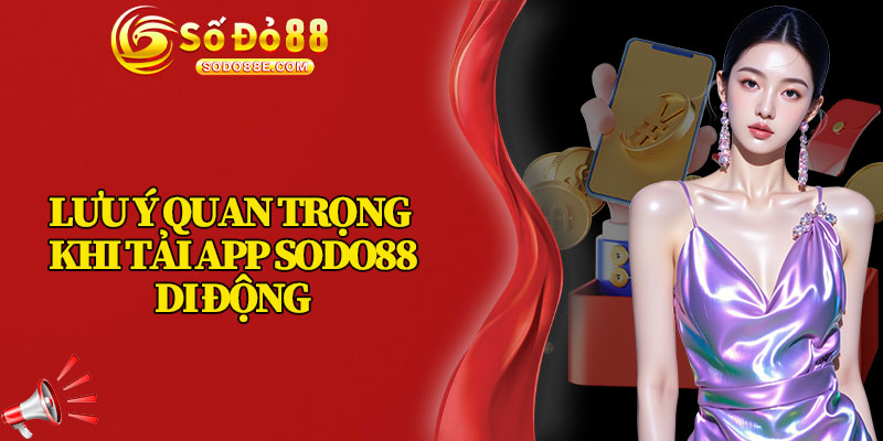 Lưu Ý Quan Trọng Khi Tải App Sodo88 Di Động